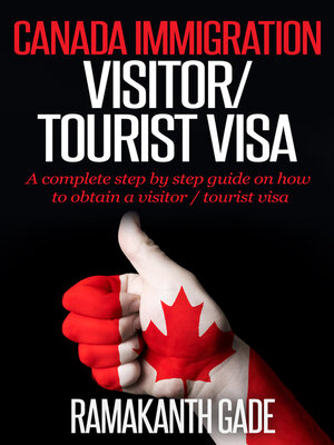 cover image of Canada Immigration--Visitor / Toursit Visa: a Complete Step by Step Guide on how to Obtain a Visitor / Tourist Visa